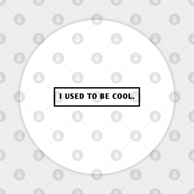 I Used To Be Cool Magnet by BlackMeme94